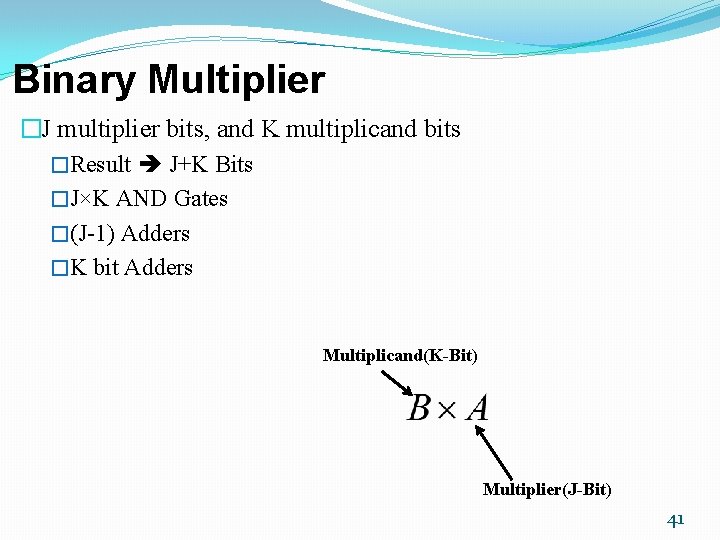 Binary Multiplier �J multiplier bits, and K multiplicand bits �Result J+K Bits �J×K AND