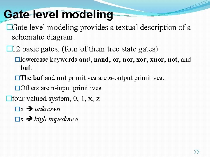 Gate level modeling �Gate level modeling provides a textual description of a schematic diagram.