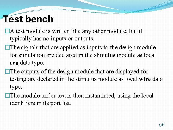 Test bench �A test module is written like any other module, but it typically