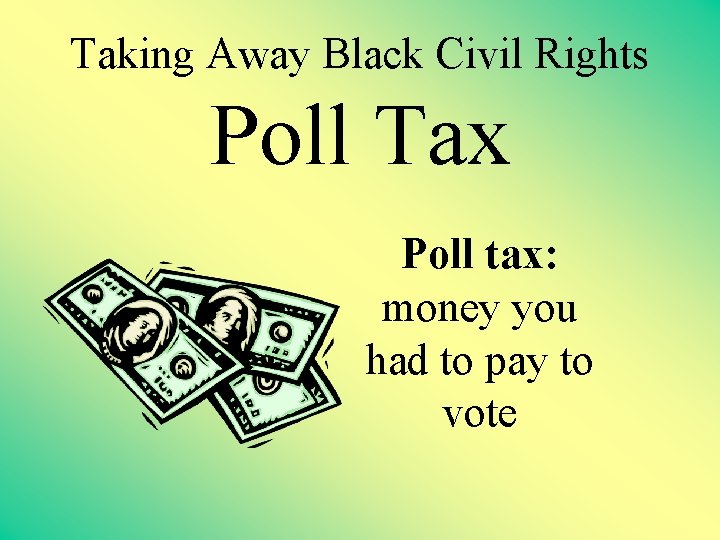 Taking Away Black Civil Rights Poll Tax Poll tax: money you had to pay