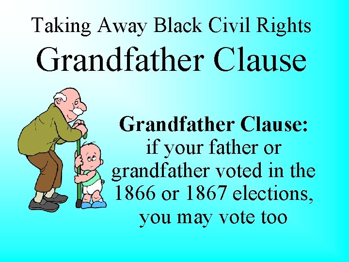 Taking Away Black Civil Rights Grandfather Clause: if your father or grandfather voted in