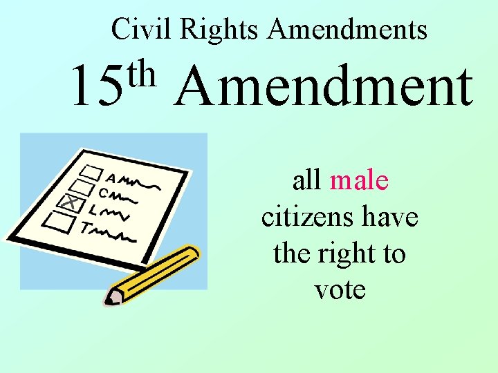 Civil Rights Amendments th 15 Amendment all male citizens have the right to vote