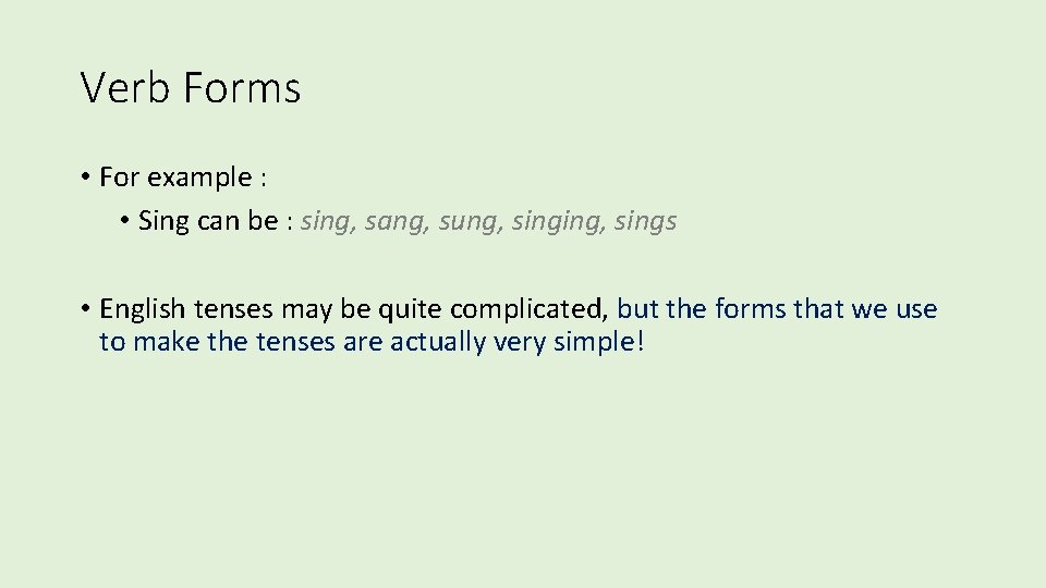 Verb Forms • For example : • Sing can be : sing, sang, sung,