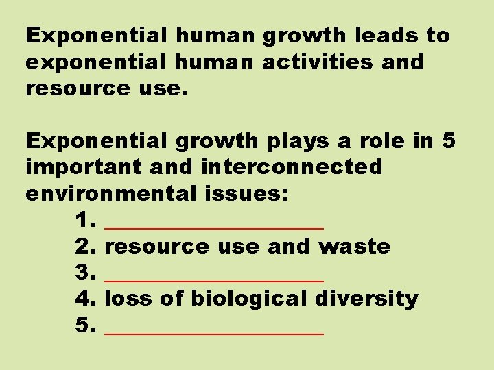 Exponential human growth leads to exponential human activities and resource use. Exponential growth plays