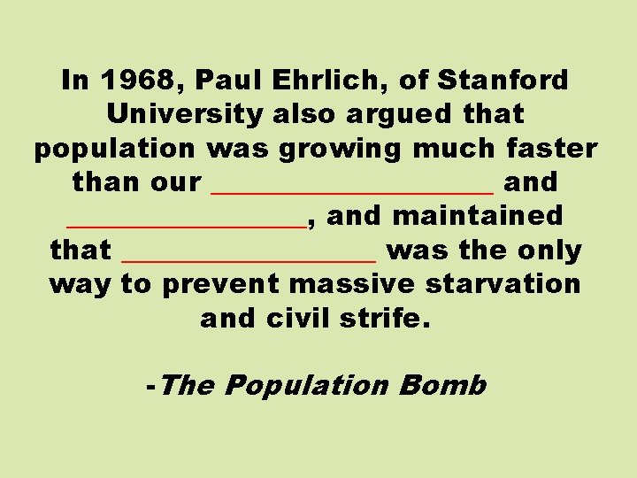 In 1968, Paul Ehrlich, of Stanford University also argued that population was growing much