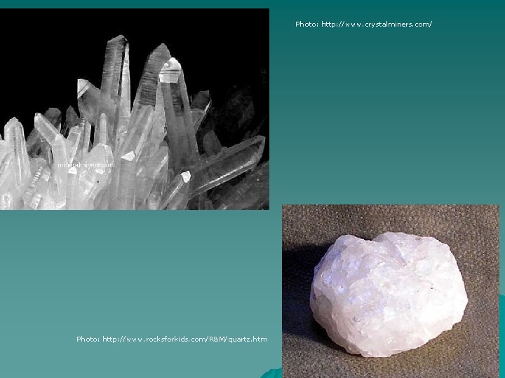 Photo: http: //www. crystalminers. com/ Photo: http: //www. rocksforkids. com/R&M/quartz. htm 