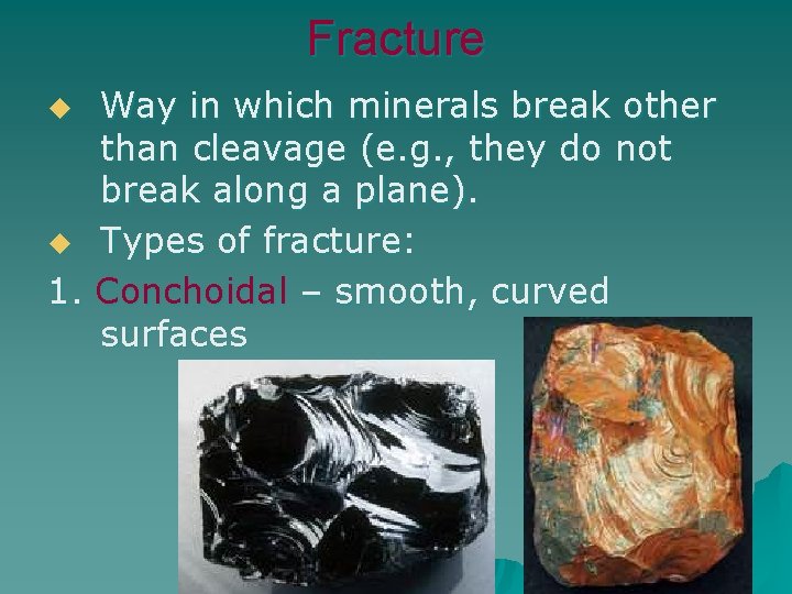 Fracture Way in which minerals break other than cleavage (e. g. , they do