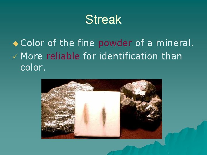 Streak u Color of the fine powder of a mineral. ü More reliable for