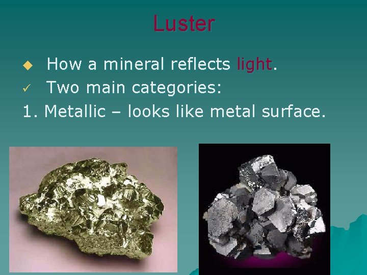 Luster How a mineral reflects light. ü Two main categories: 1. Metallic – looks