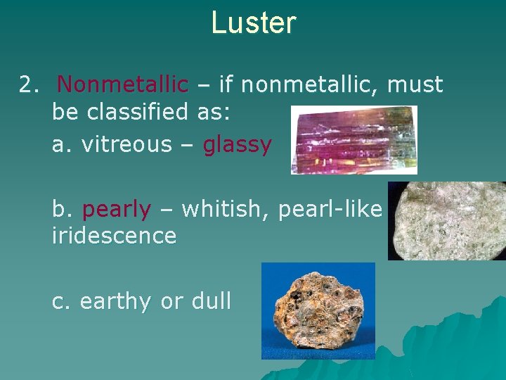 Luster 2. Nonmetallic – if nonmetallic, must be classified as: a. vitreous – glassy