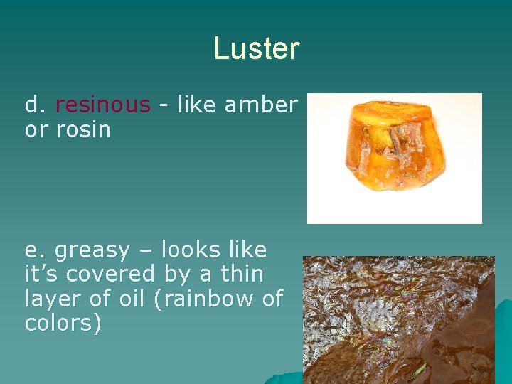 Luster d. resinous - like amber or rosin e. greasy – looks like it’s