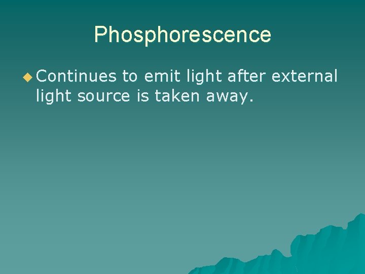 Phosphorescence u Continues to emit light after external light source is taken away. 