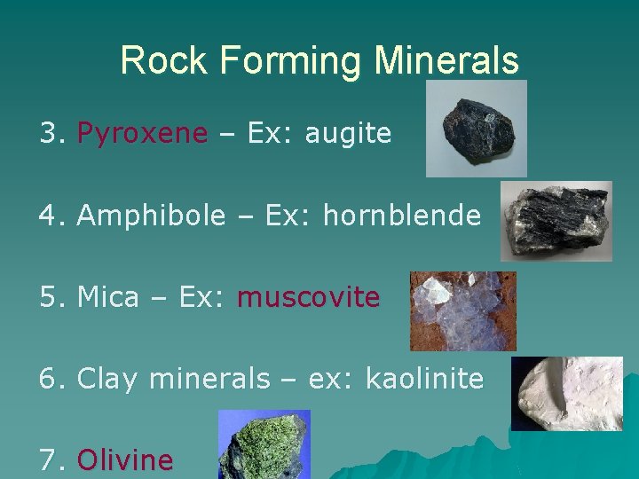 Rock Forming Minerals 3. Pyroxene – Ex: augite 4. Amphibole – Ex: hornblende 5.