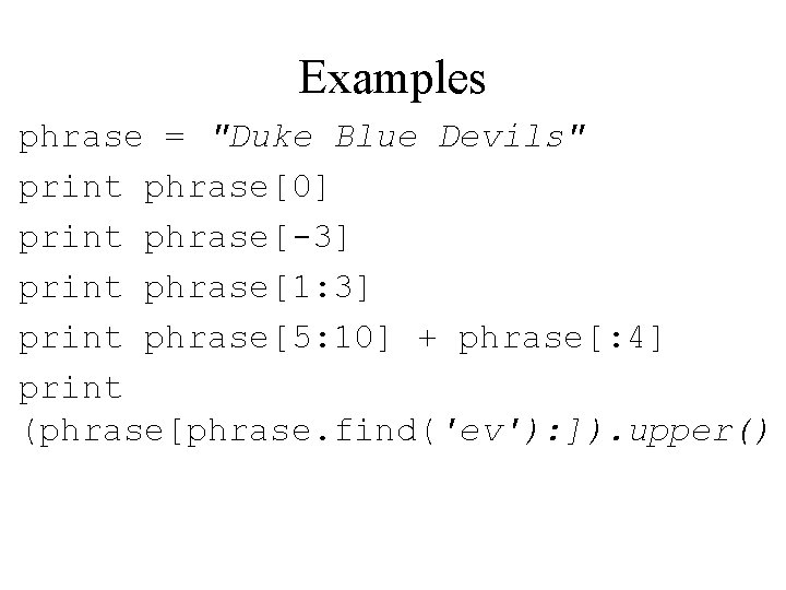 Examples phrase = "Duke Blue Devils" print phrase[0] print phrase[-3] print phrase[1: 3] print