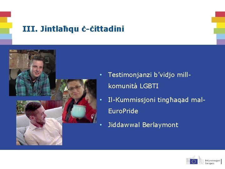 III. Jintlaħqu ċ-ċittadini • Testimonjanzi b’vidjo millkomunità LGBTI • Il-Kummissjoni tingħaqad mal. Euro. Pride