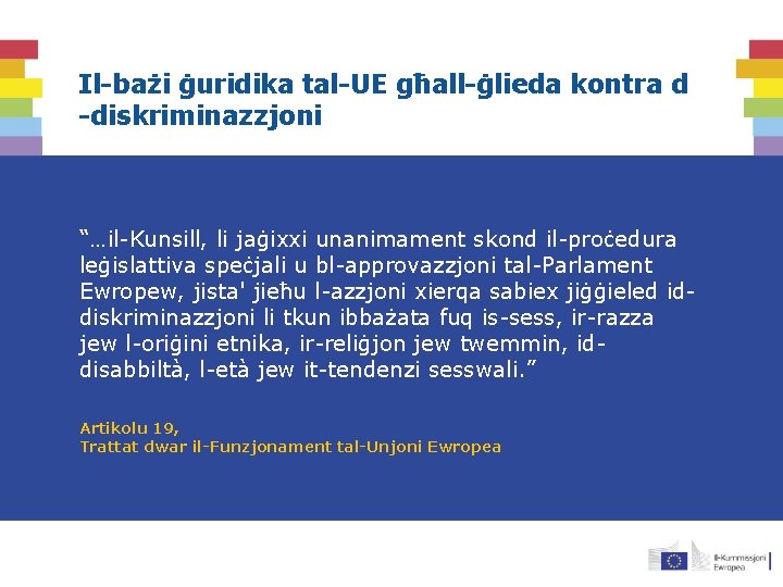 Il-bażi ġuridika tal-UE għall-ġlieda kontra d -diskriminazzjoni “…il-Kunsill, li jaġixxi unanimament skond il-proċedura leġislattiva