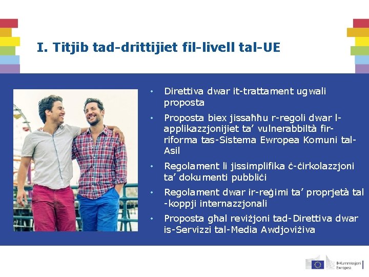 I. Titjib tad-drittijiet fil-livell tal-UE • Direttiva dwar it-trattament ugwali proposta • Proposta biex