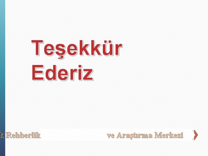 Teşekkür Ederiz k Rehberlik ve Araştırma Merkezi 