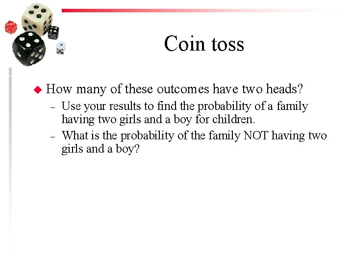 Coin toss u How many of these outcomes have two heads? – – Use