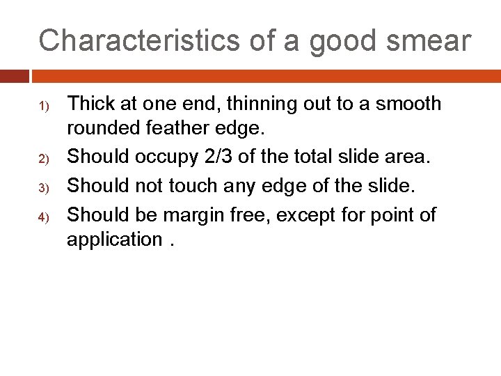 Characteristics of a good smear 1) 2) 3) 4) Thick at one end, thinning