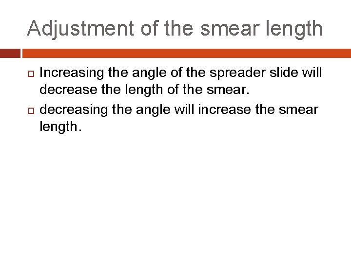 Adjustment of the smear length Increasing the angle of the spreader slide will decrease