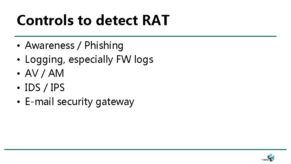 Controls to detect RAT • • • Awareness / Phishing Logging, especially FW logs