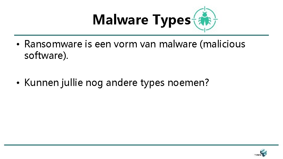 Malware Types • Ransomware is een vorm van malware (malicious software). • Kunnen jullie