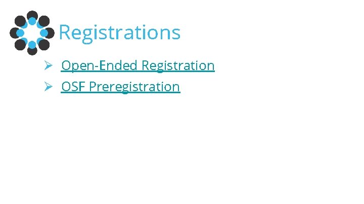 Registrations Ø Open-Ended Registration Ø OSF Preregistration 