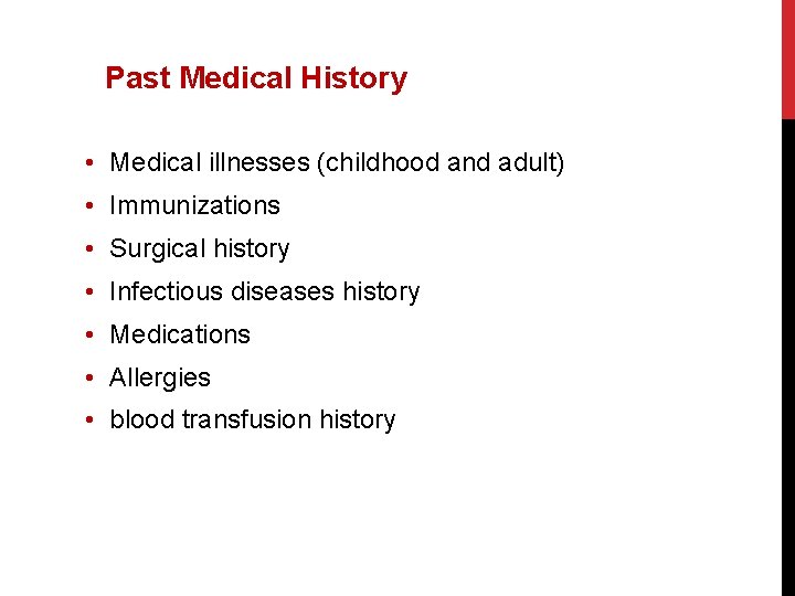 Past Medical History • Medical illnesses (childhood and adult) • Immunizations • Surgical history