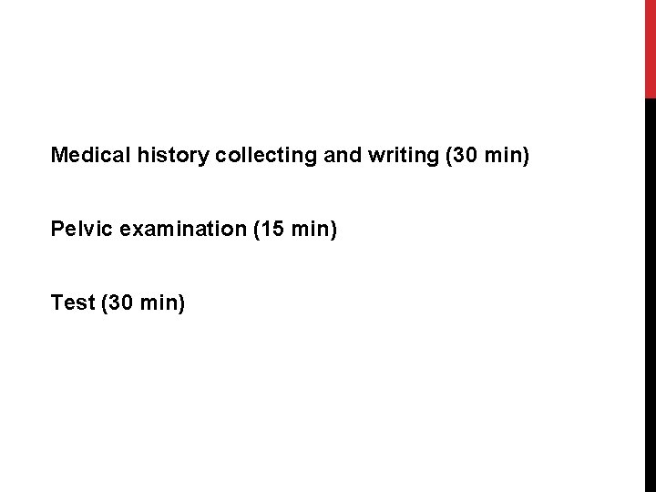 Medical history collecting and writing (30 min) Pelvic examination (15 min) Test (30 min)