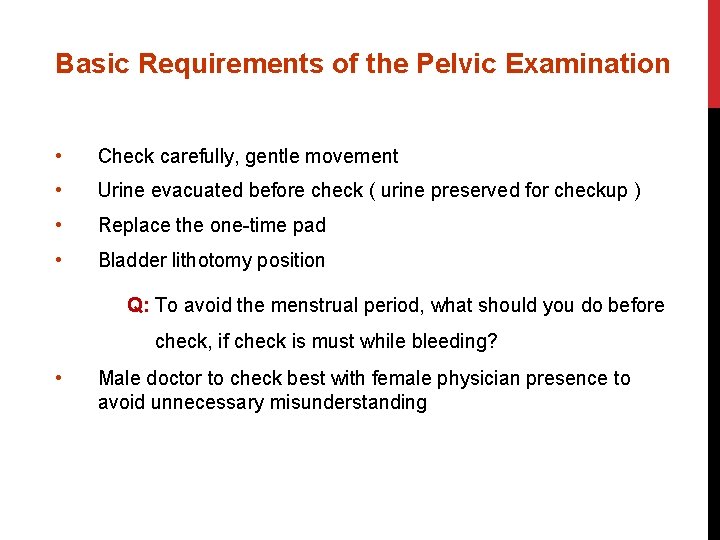 Basic Requirements of the Pelvic Examination • Check carefully, gentle movement • Urine evacuated