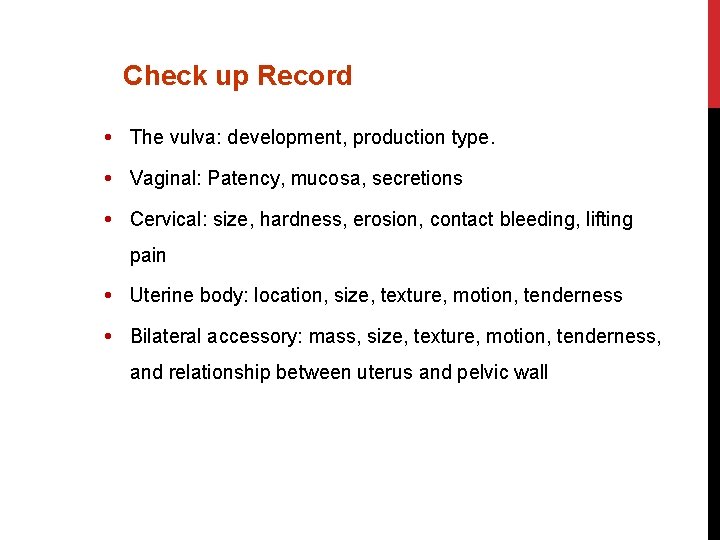 Check up Record The vulva: development, production type. Vaginal: Patency, mucosa, secretions Cervical: size,