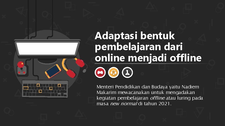 Adaptasi bentuk pembelajaran dari online menjadi offline Menteri Pendidikan dan Budaya yaitu Nadiem Makarim