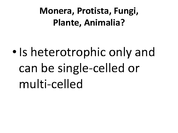 Monera, Protista, Fungi, Plante, Animalia? • Is heterotrophic only and can be single-celled or