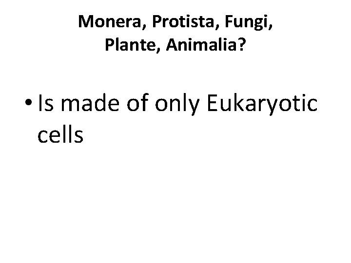 Monera, Protista, Fungi, Plante, Animalia? • Is made of only Eukaryotic cells 