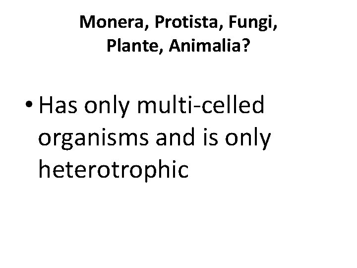 Monera, Protista, Fungi, Plante, Animalia? • Has only multi-celled organisms and is only heterotrophic