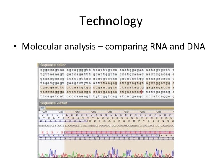 Technology • Molecular analysis – comparing RNA and DNA 