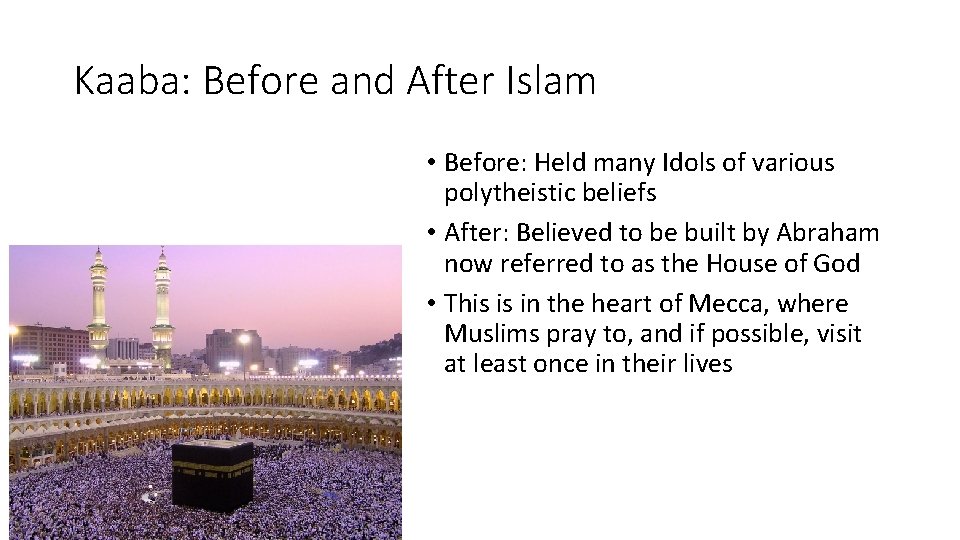 Kaaba: Before and After Islam • Before: Held many Idols of various polytheistic beliefs