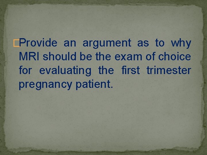 �Provide an argument as to why MRI should be the exam of choice for
