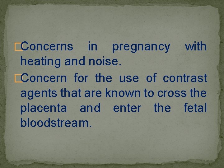 �Concerns in pregnancy with heating and noise. �Concern for the use of contrast agents
