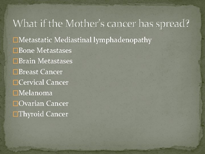 What if the Mother’s cancer has spread? �Metastatic Mediastinal lymphadenopathy �Bone Metastases �Brain Metastases