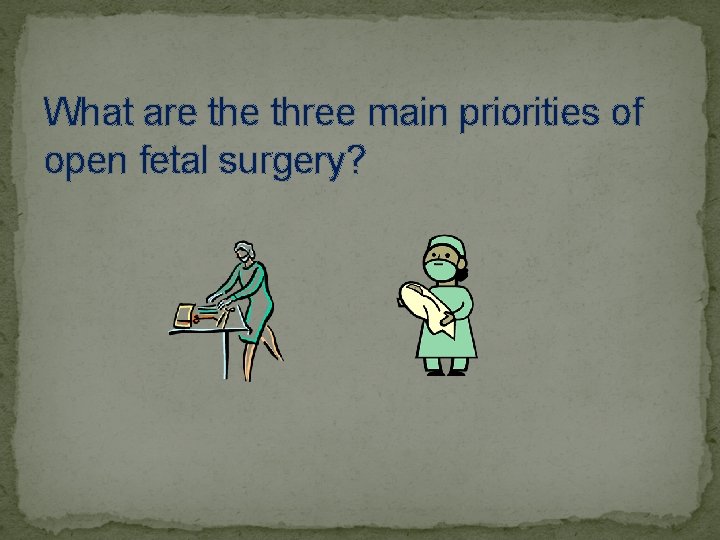 What are three main priorities of open fetal surgery? 
