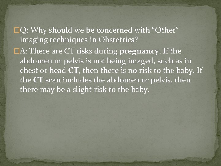 �Q: Why should we be concerned with “Other” imaging techniques in Obstetrics? �A: There