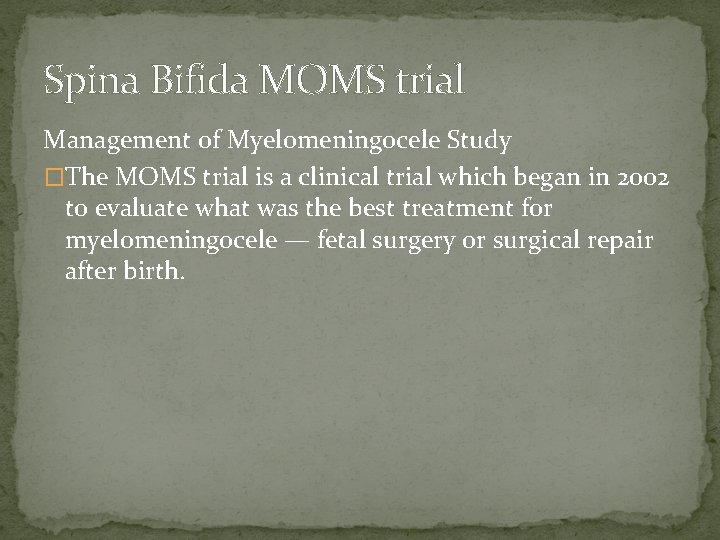 Spina Bifida MOMS trial Management of Myelomeningocele Study �The MOMS trial is a clinical