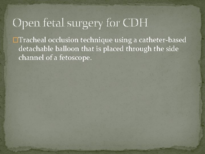 Open fetal surgery for CDH �Tracheal occlusion technique using a catheter-based detachable balloon that