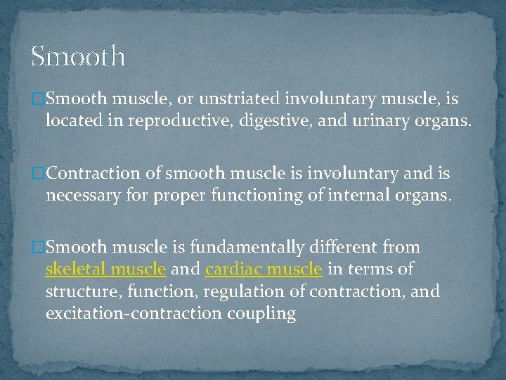 Smooth �Smooth muscle, or unstriated involuntary muscle, is located in reproductive, digestive, and urinary