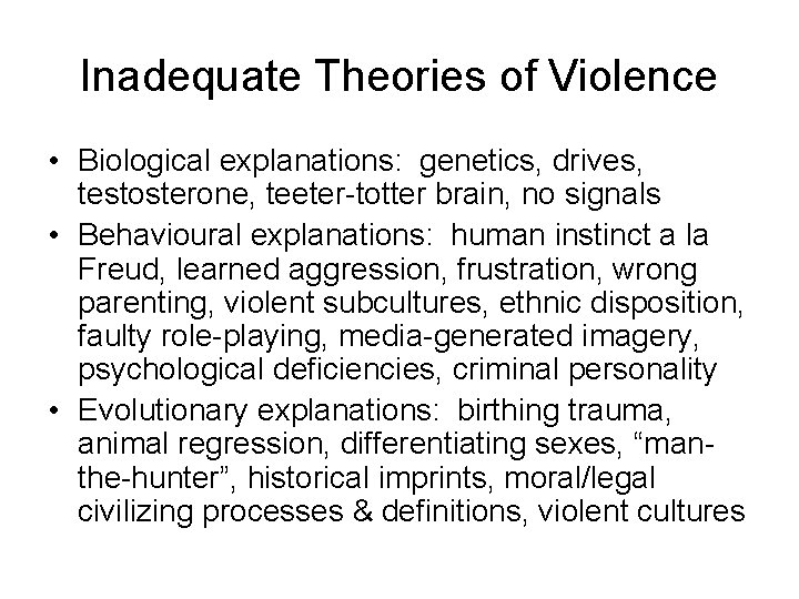 Inadequate Theories of Violence • Biological explanations: genetics, drives, testosterone, teeter-totter brain, no signals
