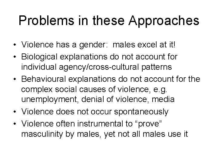 Problems in these Approaches • Violence has a gender: males excel at it! •