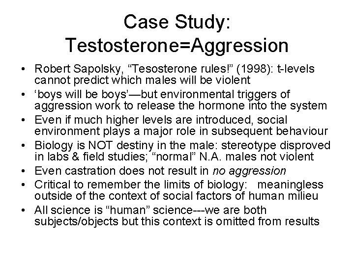 Case Study: Testosterone=Aggression • Robert Sapolsky, “Tesosterone rules!” (1998): t-levels cannot predict which males