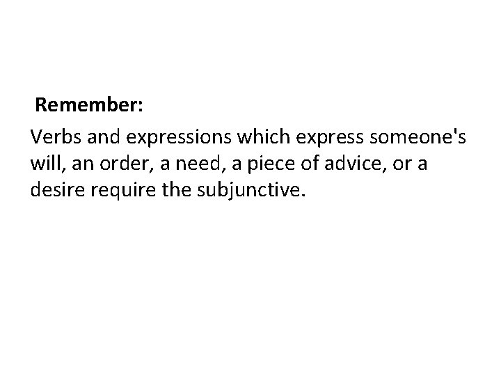 Remember: Verbs and expressions which express someone's will, an order, a need, a piece Remember: Verbs and expressions which express someone's will, an order, a need, a piece